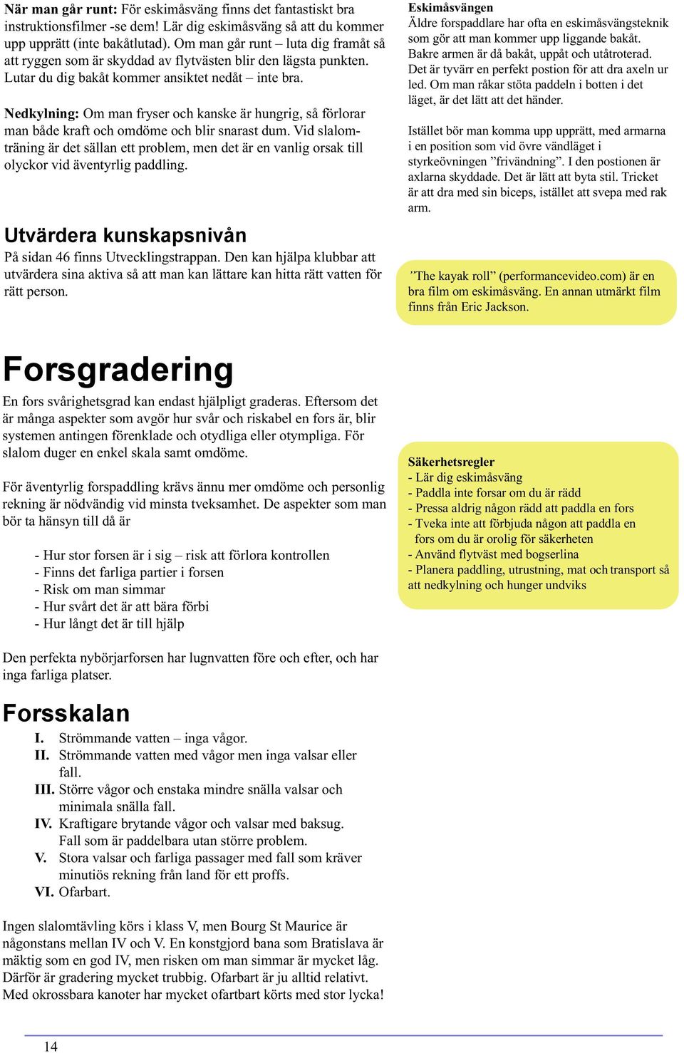 Nedkylning: Om man fryser och kanske är hungrig, så förlorar man både kraft och omdöme och blir snarast dum.