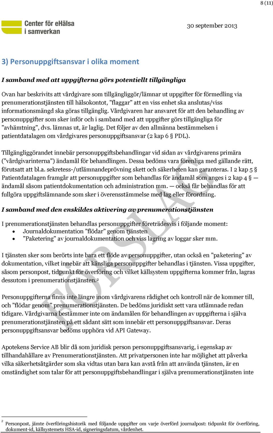 Vårdgivaren har ansvaret för att den behandling av personuppgifter som sker inför och i samband med att uppgifter görs tillgängliga för avhämtning, dvs. lämnas ut, är laglig.