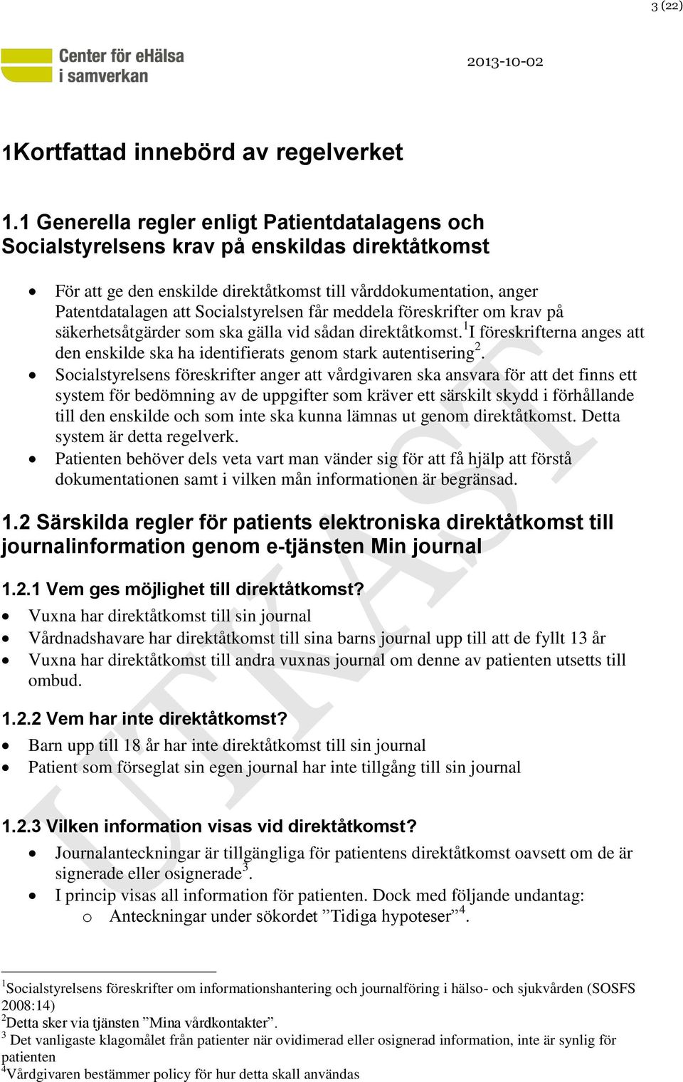 Socialstyrelsen får meddela föreskrifter om krav på säkerhetsåtgärder som ska gälla vid sådan direktåtkomst. 1 I föreskrifterna anges att den enskilde ska ha identifierats genom stark autentisering 2.