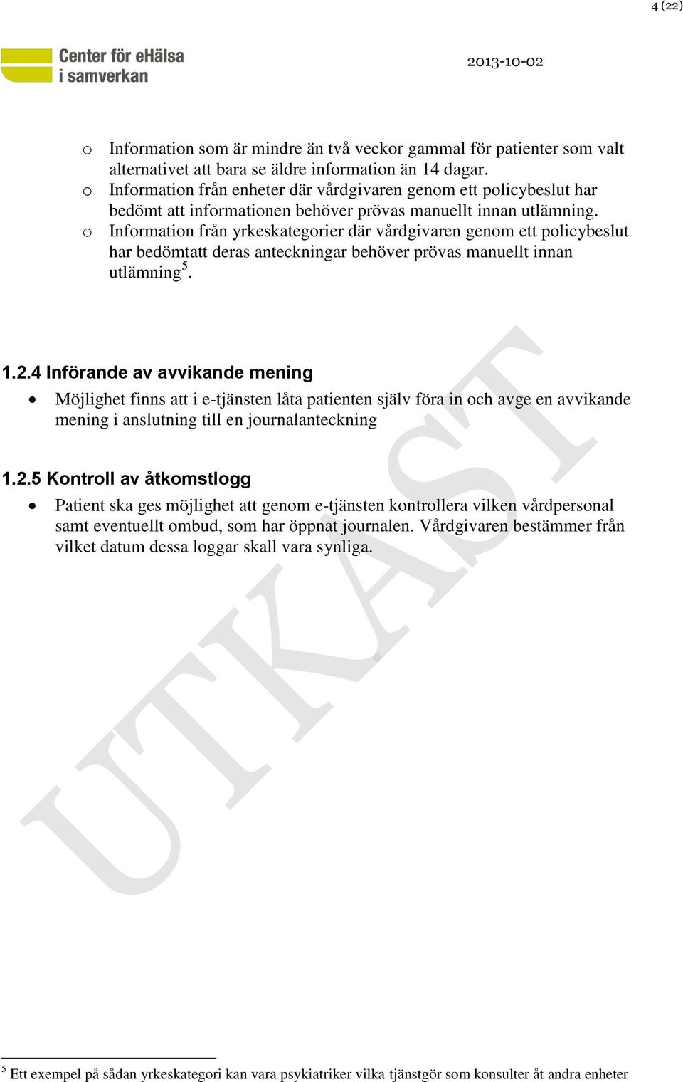 o Information från yrkeskategorier där vårdgivaren genom ett policybeslut har bedömtatt deras anteckningar behöver prövas manuellt innan utlämning 5. 1.2.