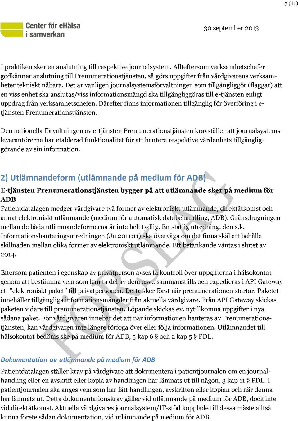 Det är vanligen journalsystemsförvaltningen som tillgängliggör (flaggar) att en viss enhet ska anslutas/viss informationsmängd ska tillgängliggöras till e-tjänsten enligt uppdrag från