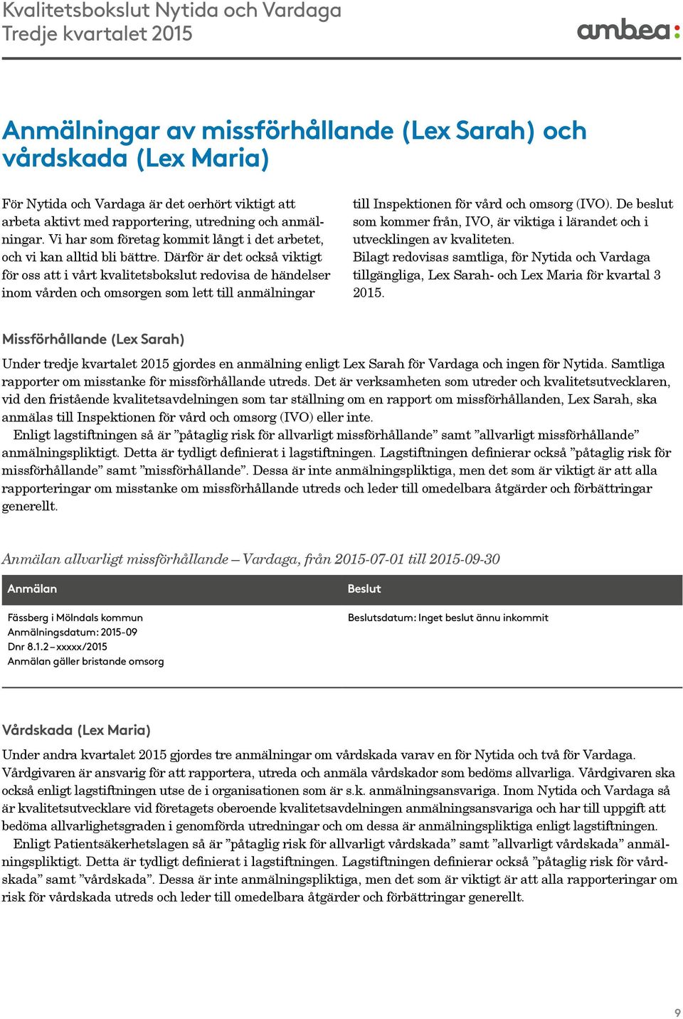 Därför är det också viktigt för oss att i vårt kvalitetsbokslut redovisa de händelser inom vården och omsorgen som lett till anmälningar till Inspektionen för vård och omsorg (IVO).