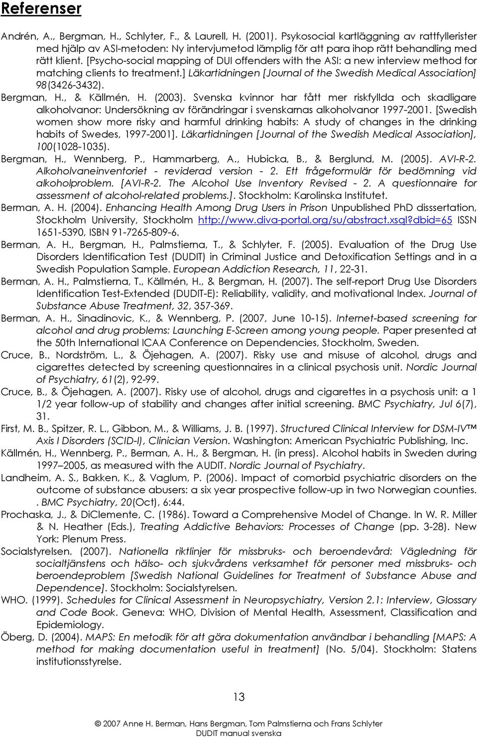 [Psycho-social mapping of DUI offenders with the ASI: a new interview method for matching clients to treatment.] Läkartidningen [Journal of the Swedish Medical Association] 98(3426-3432). Bergman, H.