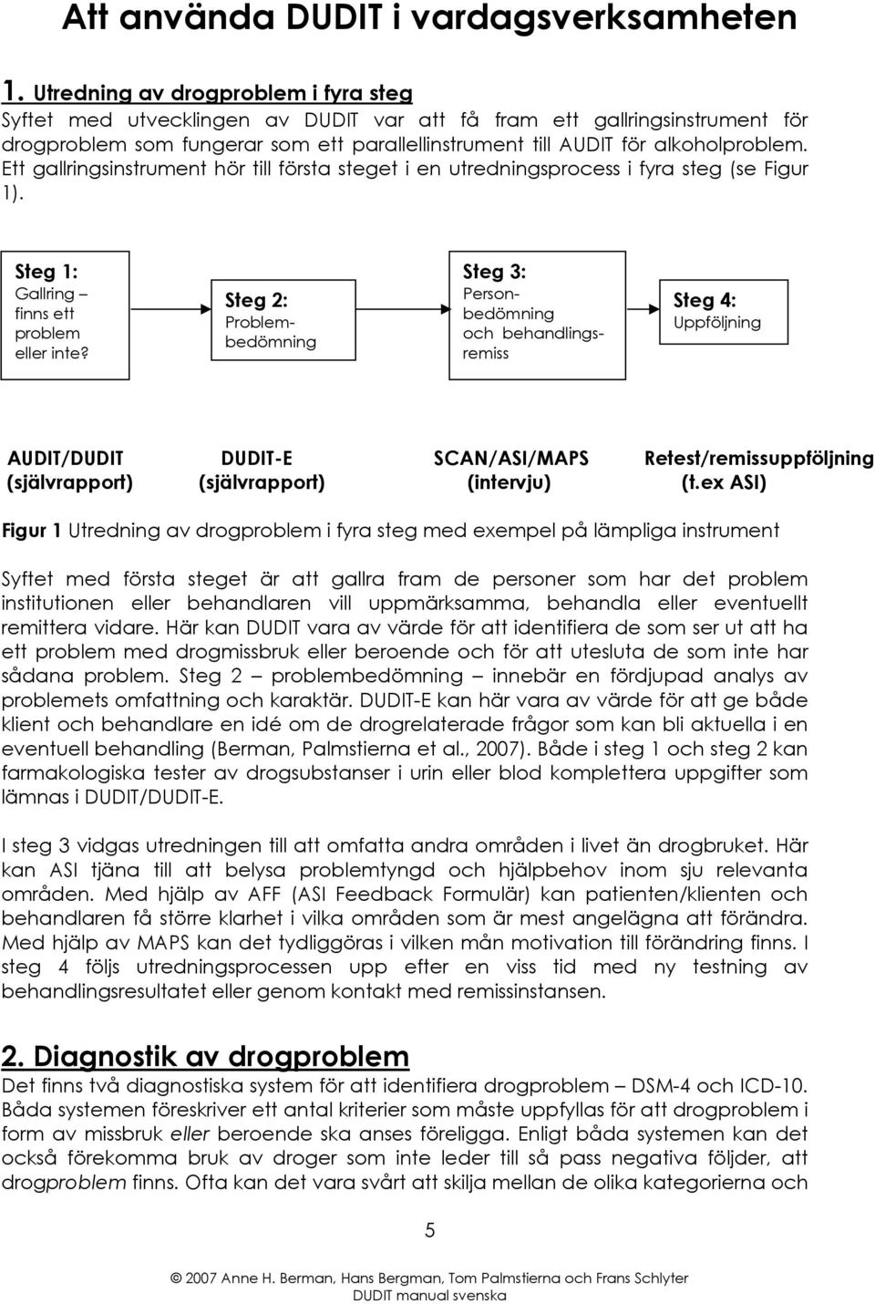 Ett gallringsinstrument hör till första steget i en utredningsprocess i fyra steg (se Figur 1). Steg 1: Gallring finns ett problem eller inte?