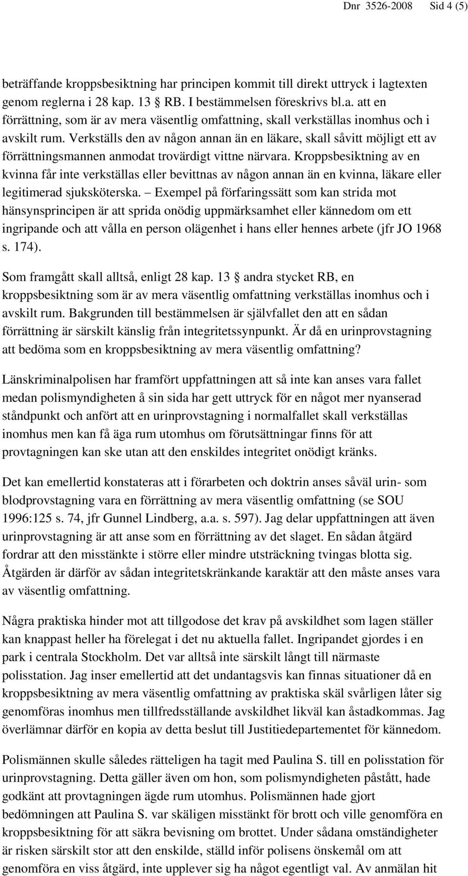 Kroppsbesiktning av en kvinna får inte verkställas eller bevittnas av någon annan än en kvinna, läkare eller legitimerad sjuksköterska.