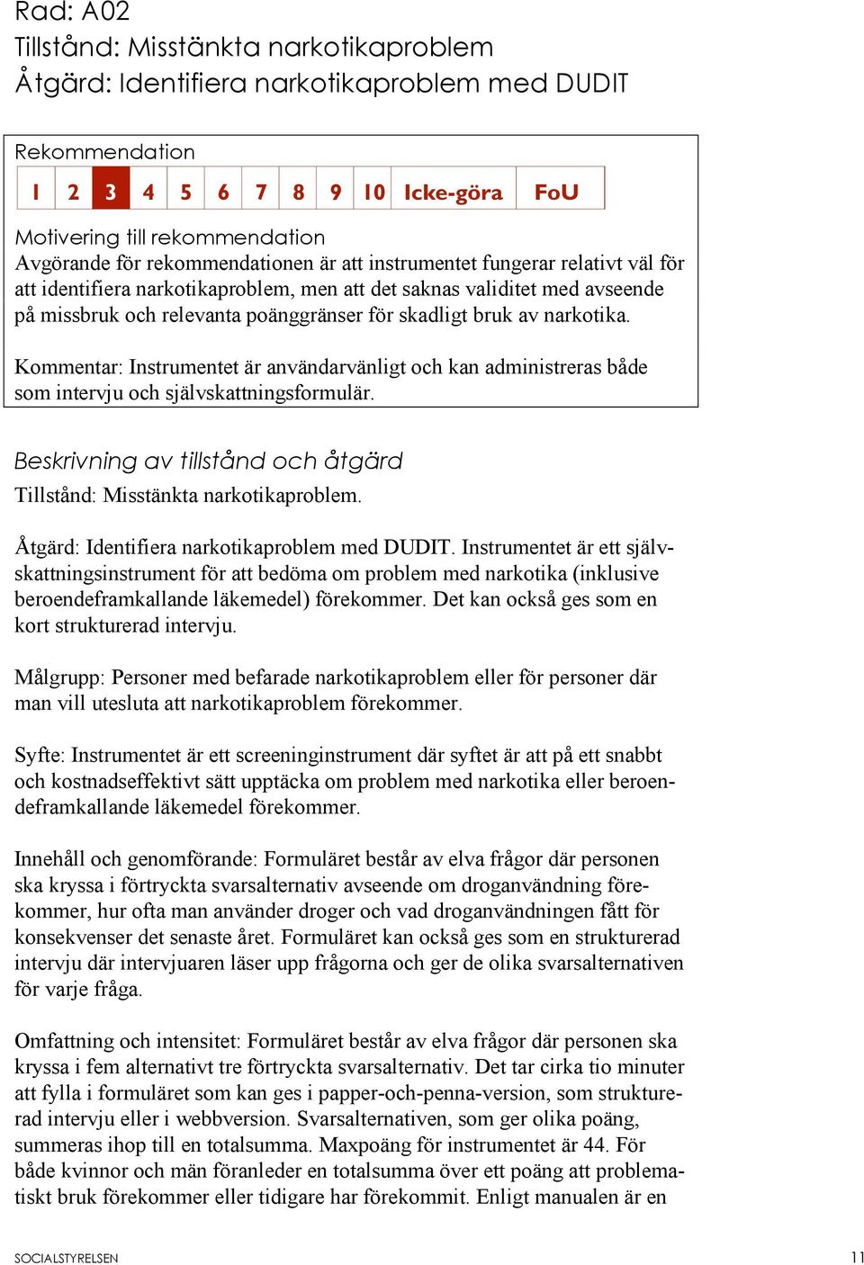 Kommentar: Instrumentet är användarvänligt och kan administreras både som intervju och självskattningsformulär. Beskrivning av tillstånd och åtgärd Tillstånd: Misstänkta narkotikaproblem.