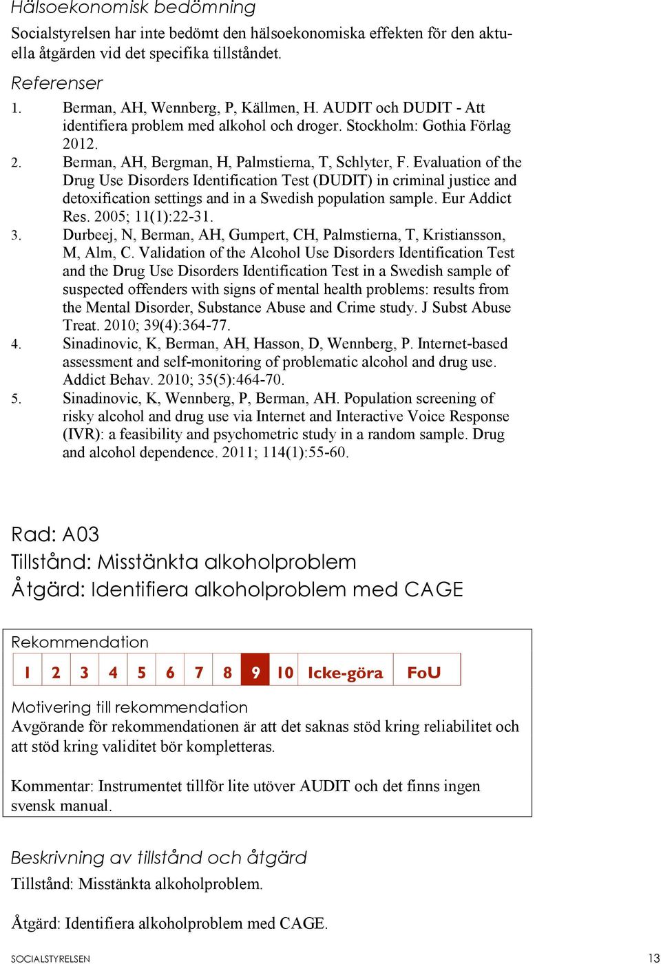 Evaluation of the Drug Use Disorders Identification Test (DUDIT) in criminal justice and detoxification settings and in a Swedish population sample. Eur Addict Res. 2005; 11(1):22-31. 3.