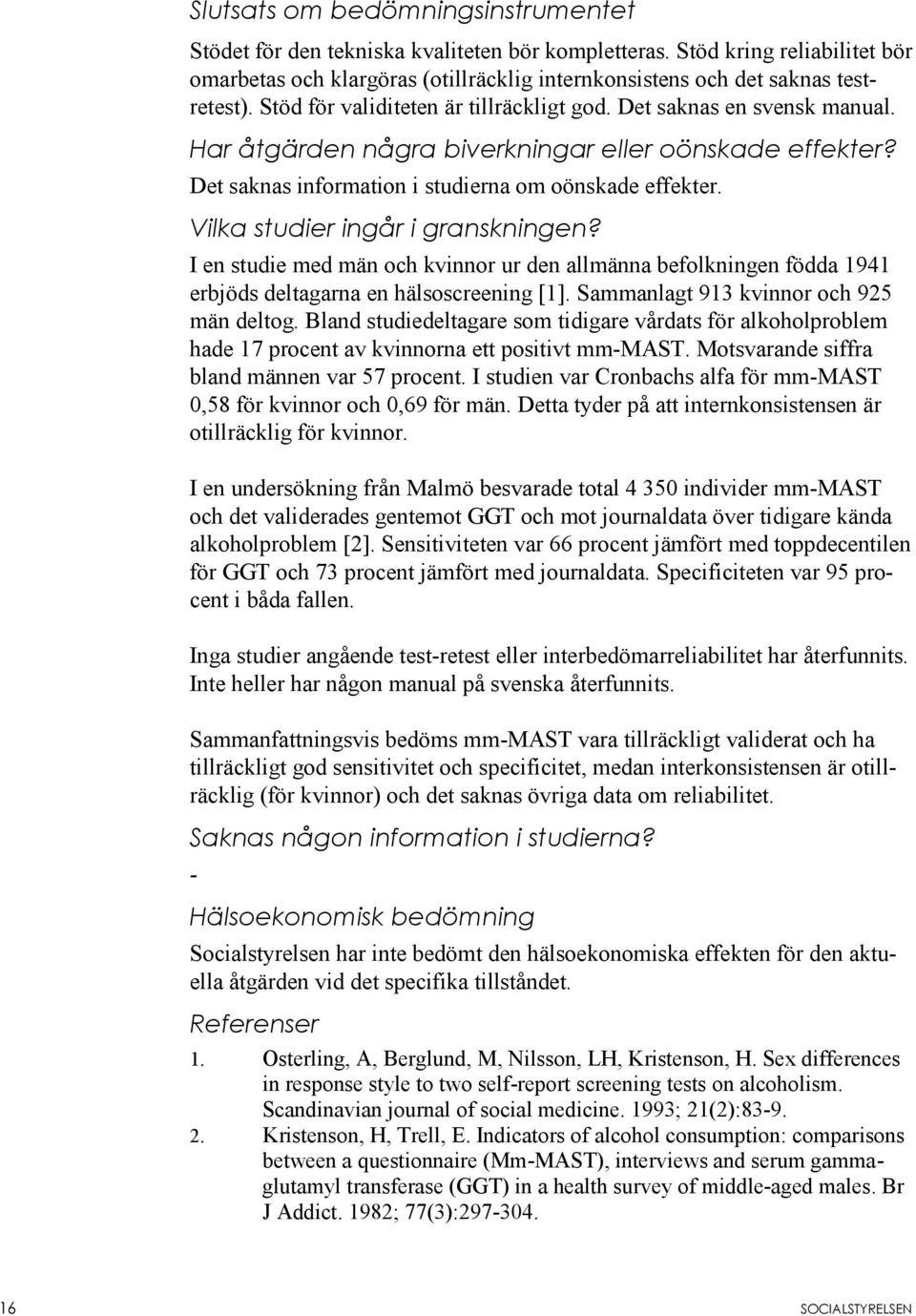 Vilka studier ingår i granskningen? I en studie med män och kvinnor ur den allmänna befolkningen födda 1941 erbjöds deltagarna en hälsoscreening [1]. Sammanlagt 913 kvinnor och 925 män deltog.