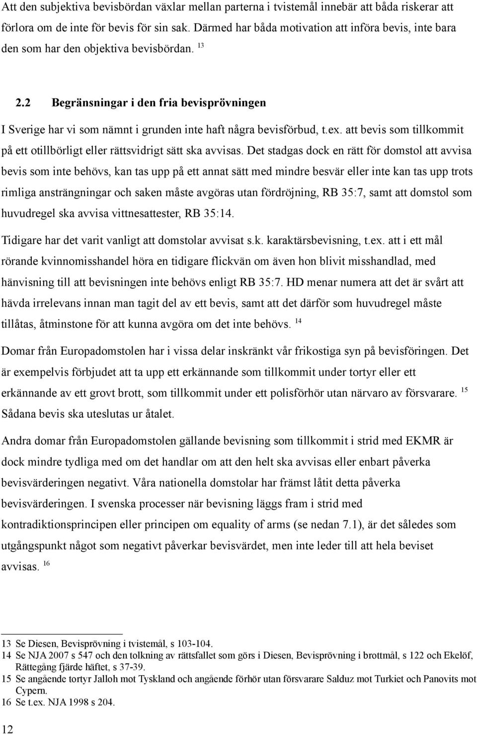 2 Begränsningar i den fria bevisprövningen I Sverige har vi som nämnt i grunden inte haft några bevisförbud, t.ex. att bevis som tillkommit på ett otillbörligt eller rättsvidrigt sätt ska avvisas.