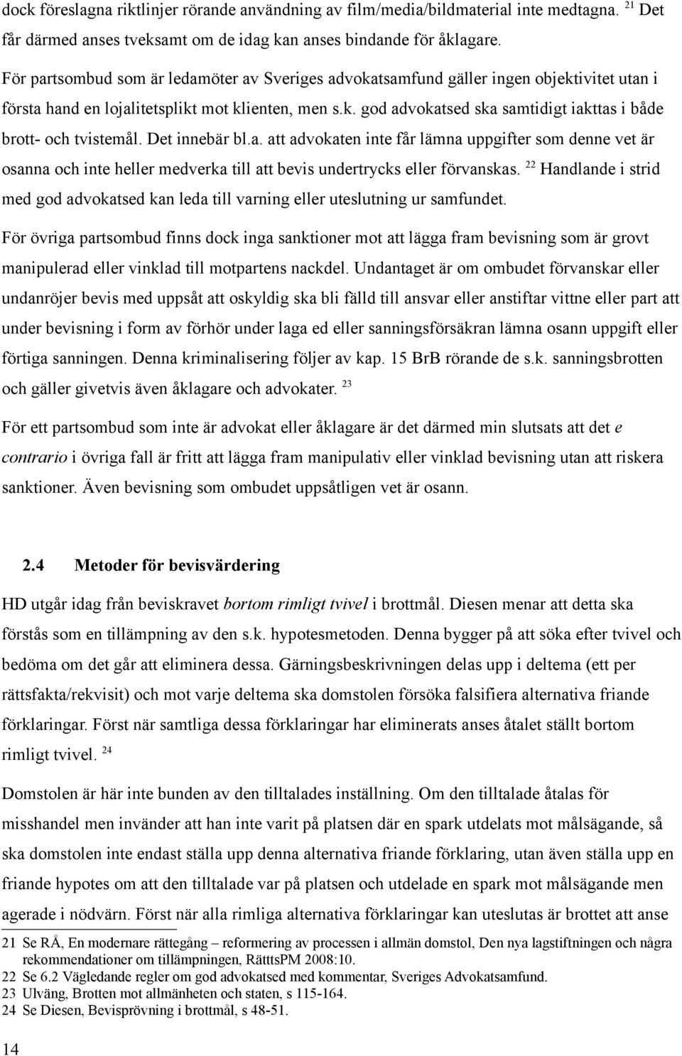 Det innebär bl.a. att advokaten inte får lämna uppgifter som denne vet är osanna och inte heller medverka till att bevis undertrycks eller förvanskas.