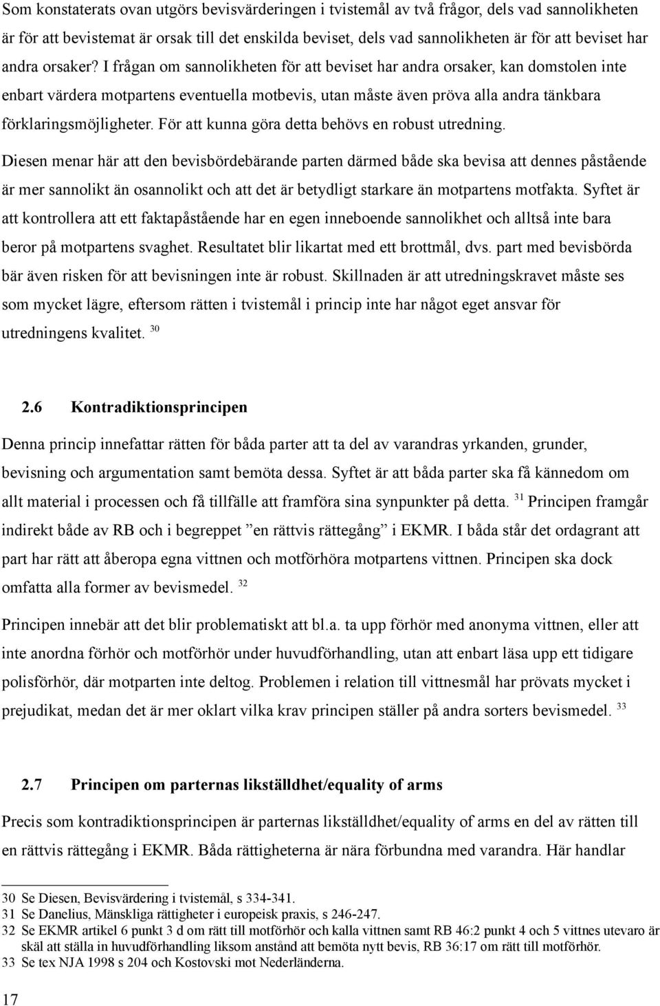 I frågan om sannolikheten för att beviset har andra orsaker, kan domstolen inte enbart värdera motpartens eventuella motbevis, utan måste även pröva alla andra tänkbara förklaringsmöjligheter.