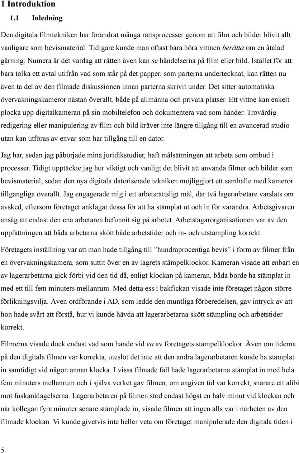 Istället för att bara tolka ett avtal utifrån vad som står på det papper, som parterna undertecknat, kan rätten nu även ta del av den filmade diskussionen innan parterna skrivit under.