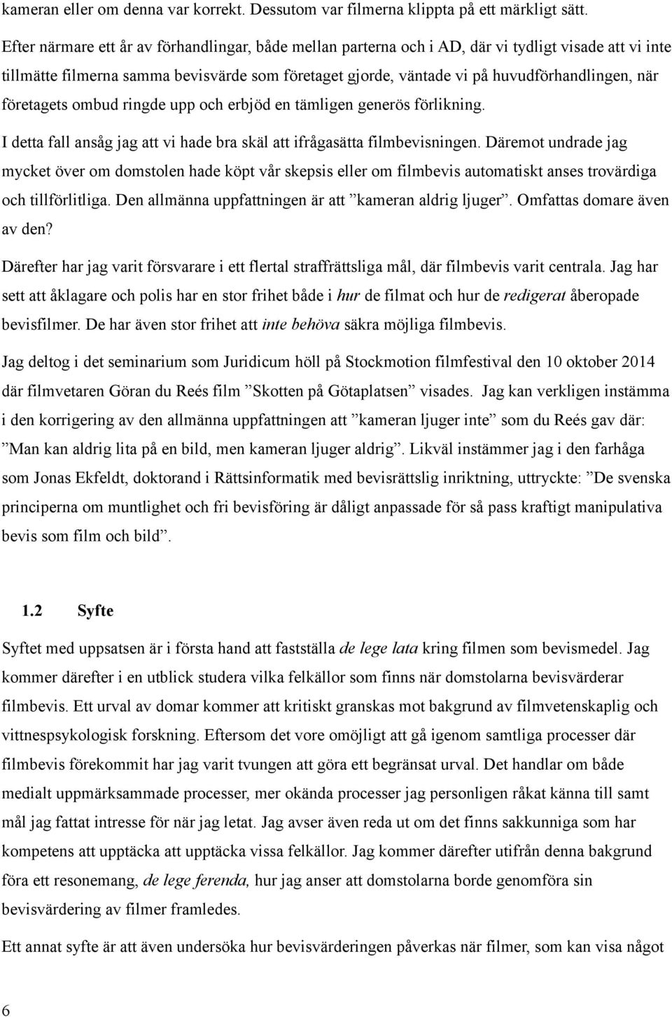 företagets ombud ringde upp och erbjöd en tämligen generös förlikning. I detta fall ansåg jag att vi hade bra skäl att ifrågasätta filmbevisningen.