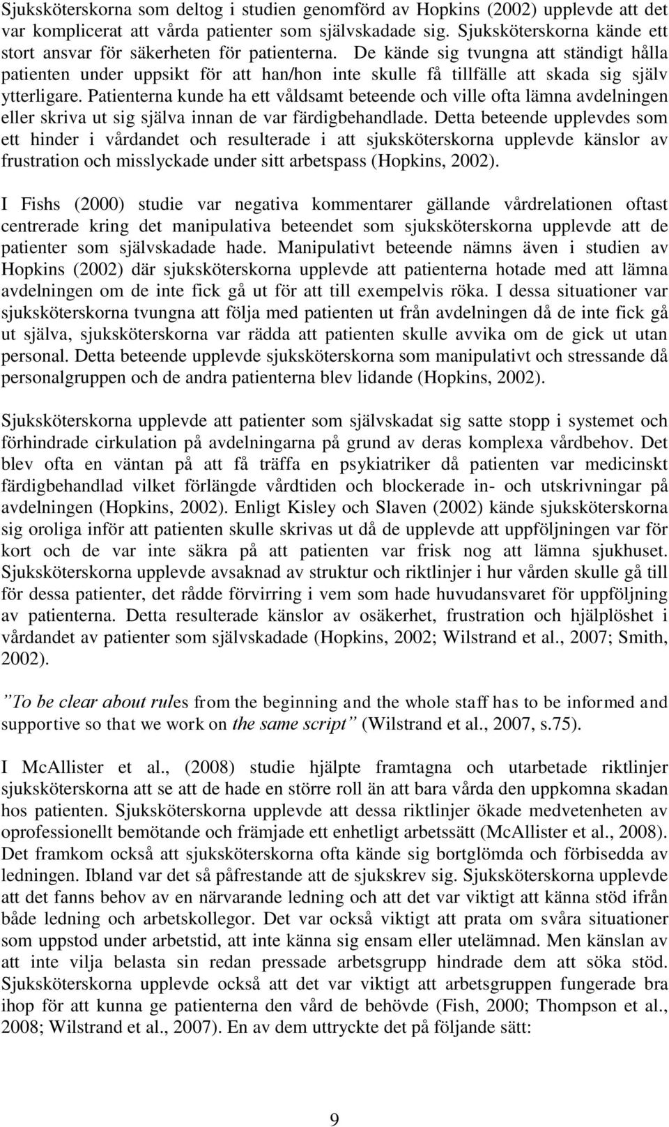 De kände sig tvungna att ständigt hålla patienten under uppsikt för att han/hon inte skulle få tillfälle att skada sig själv ytterligare.