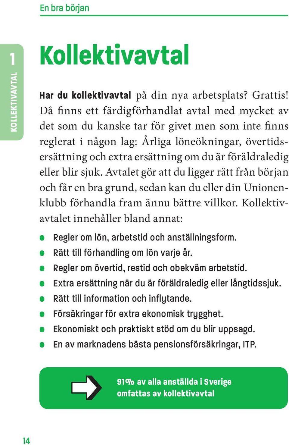 föräldraledig eller blir sjuk. Avtalet gör att du ligger rätt från början och får en bra grund, sedan kan du eller din Unionenklubb förhandla fram ännu bättre villkor.