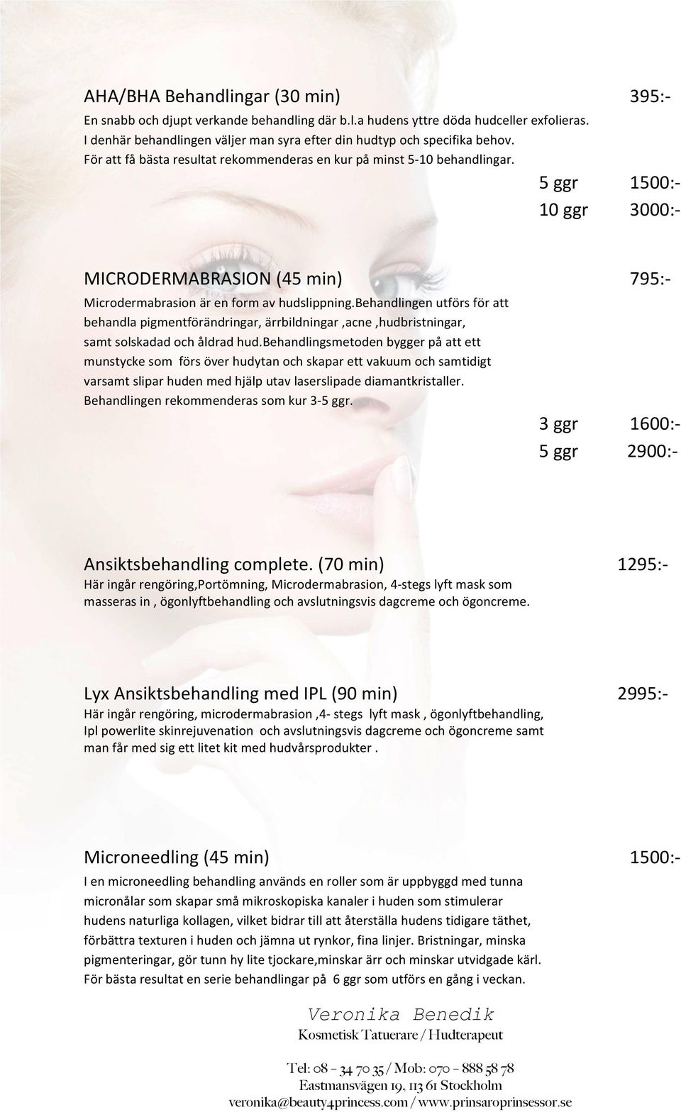 behandlingen utförs för att behandla pigmentförändringar, ärrbildningar,acne,hudbristningar, samt solskadad och åldrad hud.