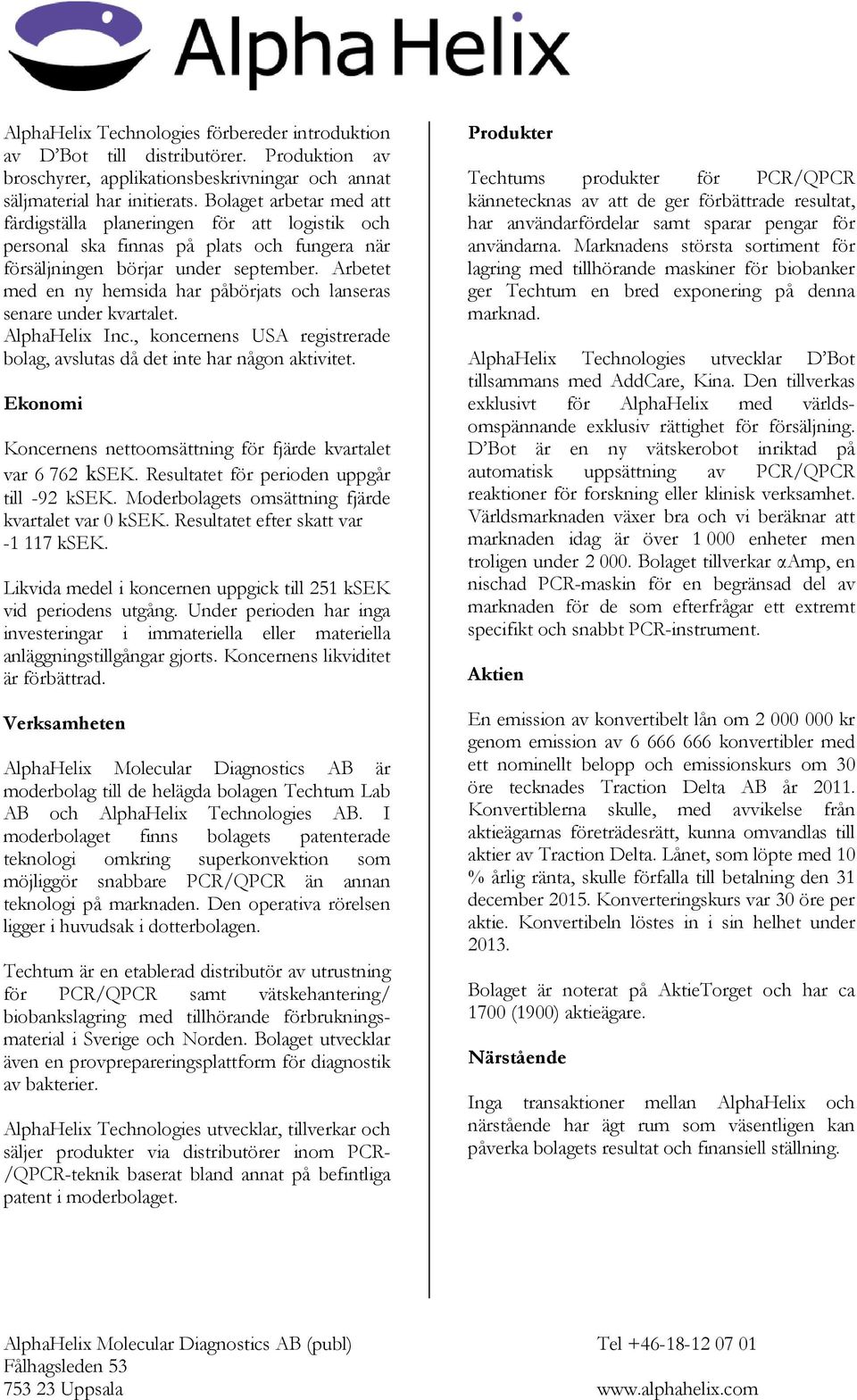 Arbetet med en ny hemsida har påbörjats och lanseras senare under kvartalet. AlphaHelix Inc., koncernens USA registrerade bolag, avslutas då det inte har någon aktivitet.