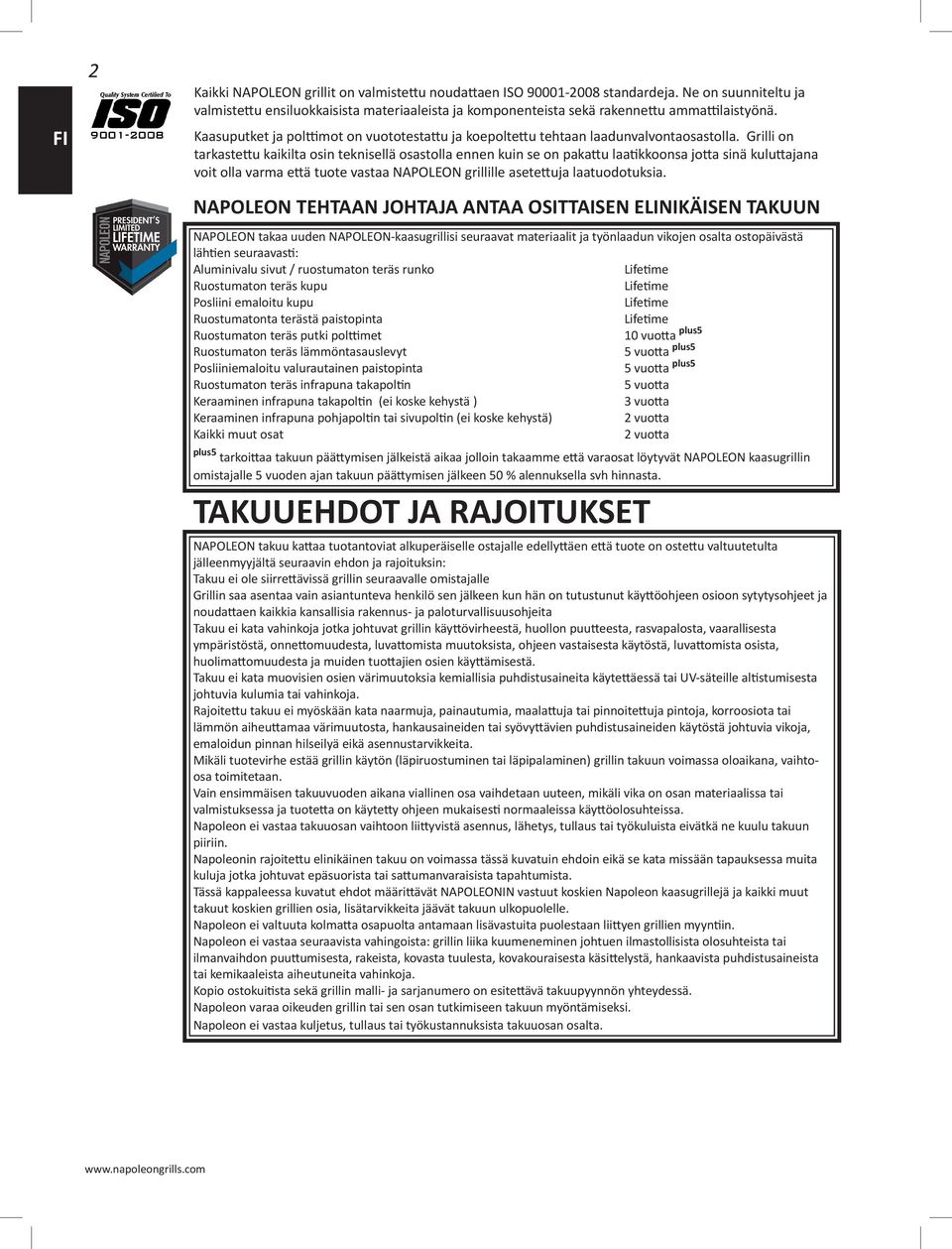 Grilli on tarkastettu kaikilta osin teknisellä osastolla ennen kuin se on pakattu laatikkoonsa jotta sinä kuluttajana voit olla varma että tuote vastaa NAPOLEON grillille asetettuja laatuodotuksia.