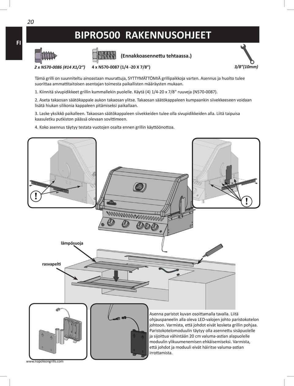 Asennus ja huolto tulee suorittaa ammattitaitoisen asentajan toimesta paikallisten määräysten mukaan. 1. Kiinnitä sivupidikkeet grillin kummallekin puolelle.