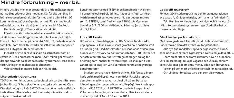 Förutom snåla motorer arbetar vi med lättviktsmaterial så att även större, högpresterande bilar kan uppnå miljöklass. Ett bra exempel på det är A4 2.