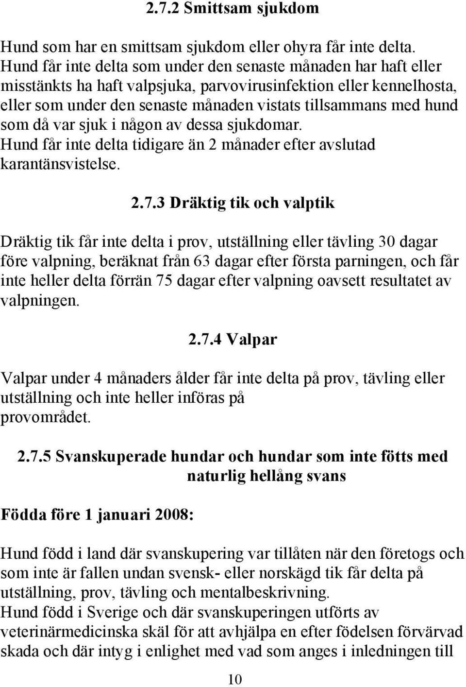 som då var sjuk i någon av dessa sjukdomar. Hund får inte delta tidigare än 2 månader efter avslutad karantänsvistelse. 2.7.