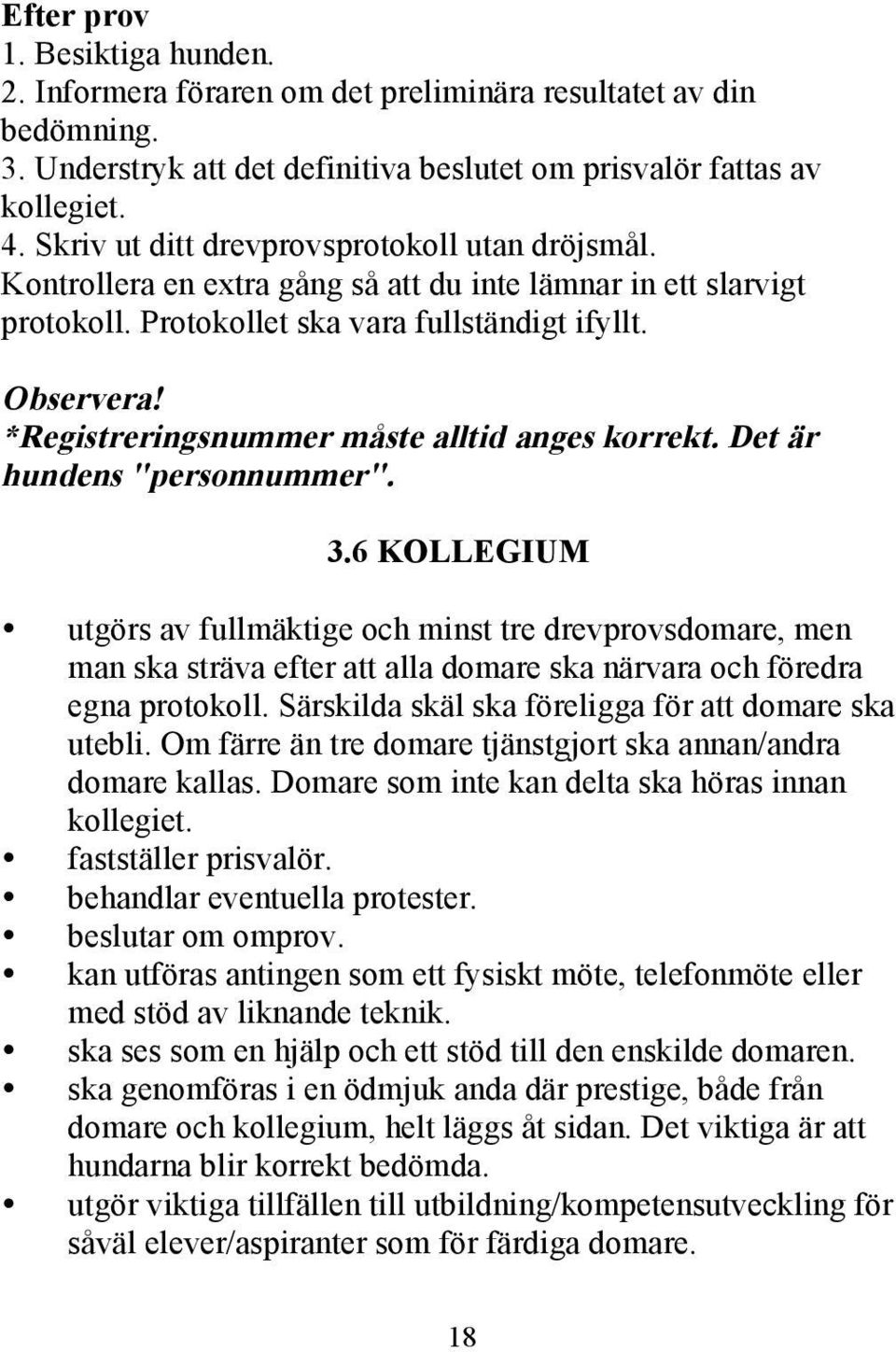 *Registreringsnummer måste alltid anges korrekt. Det är hundens "personnummer". 3.