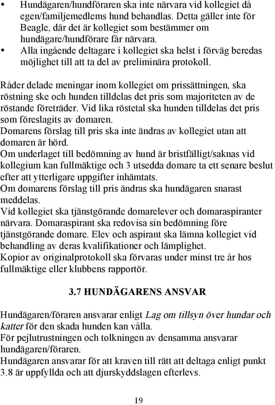 Råder delade meningar inom kollegiet om prissättningen, ska röstning ske och hunden tilldelas det pris som majoriteten av de röstande företräder.