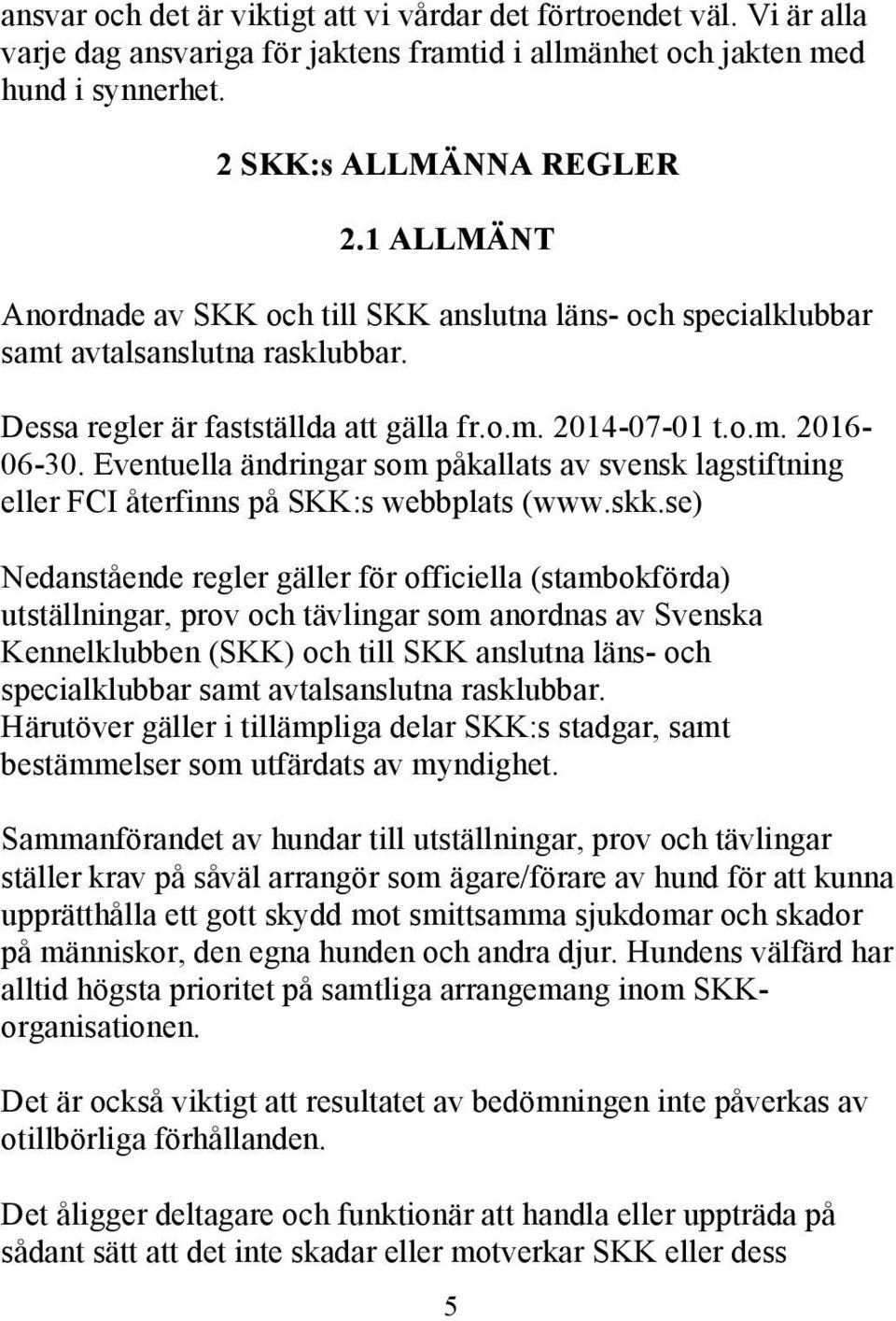 Eventuella ändringar som påkallats av svensk lagstiftning eller FCI återfinns på SKK:s webbplats (www.skk.