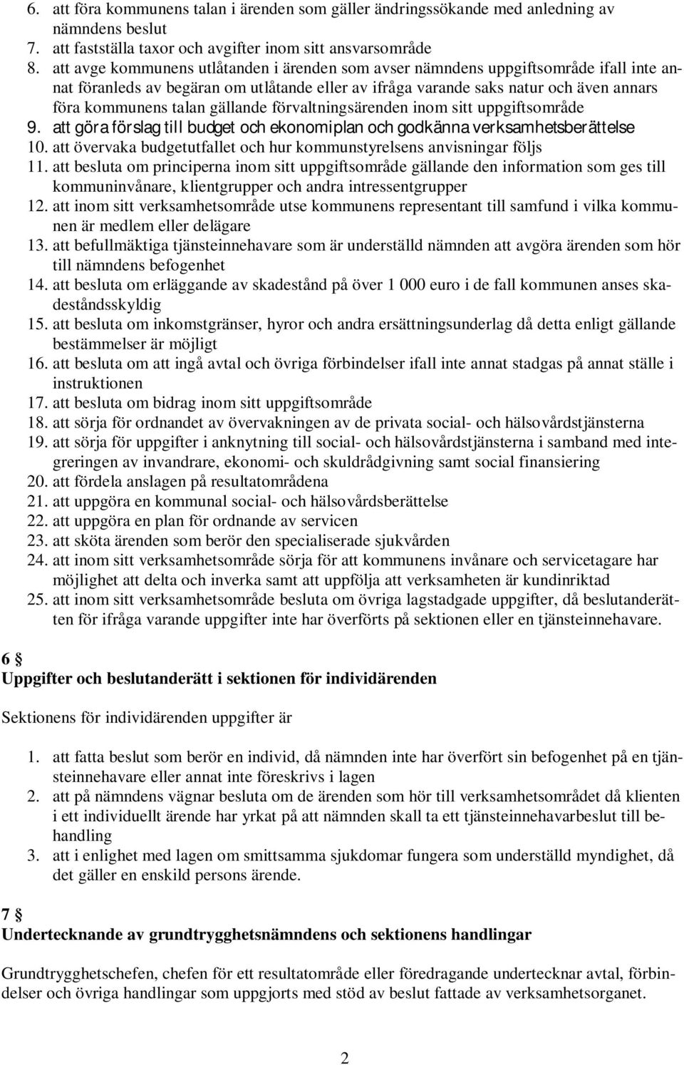 gällande förvaltningsärenden inom sitt uppgiftsområde 9. att göra förslag till budget och ekonomiplan och godkänna verksamhetsberättelse 10.