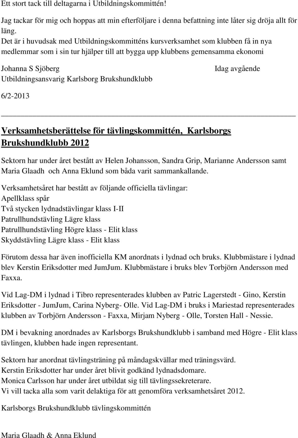 Karlsborg Brukshundklubb Idag avgående 6/2-2013 Verksamhetsberättelse för tävlingskommittén, Karlsborgs Brukshundklubb 2012 Sektorn har under året bestått av Helen Johansson, Sandra Grip, Marianne