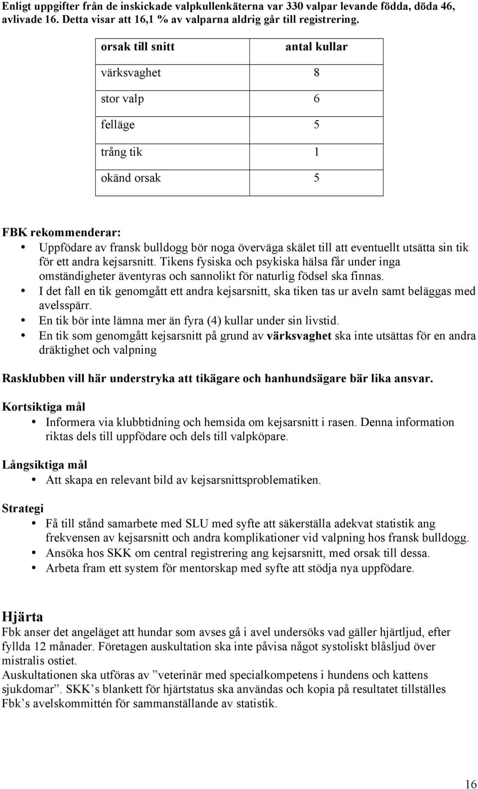 tik för ett andra kejsarsnitt. Tikens fysiska och psykiska hälsa får under inga omständigheter äventyras och sannolikt för naturlig födsel ska finnas.