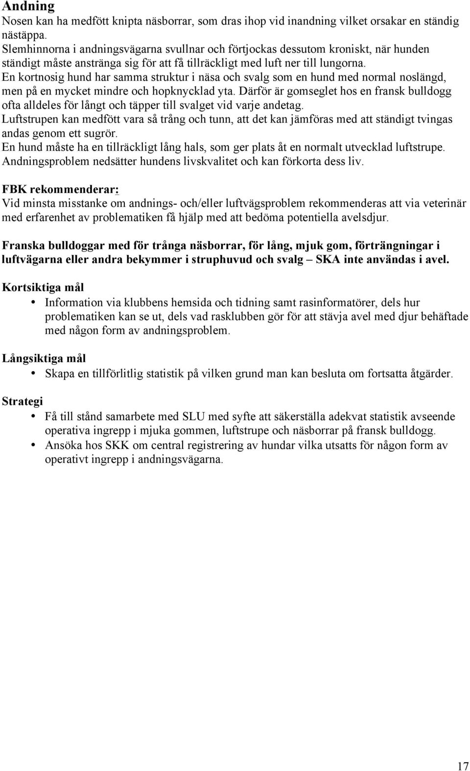 En kortnosig hund har samma struktur i näsa och svalg som en hund med normal noslängd, men på en mycket mindre och hopknycklad yta.