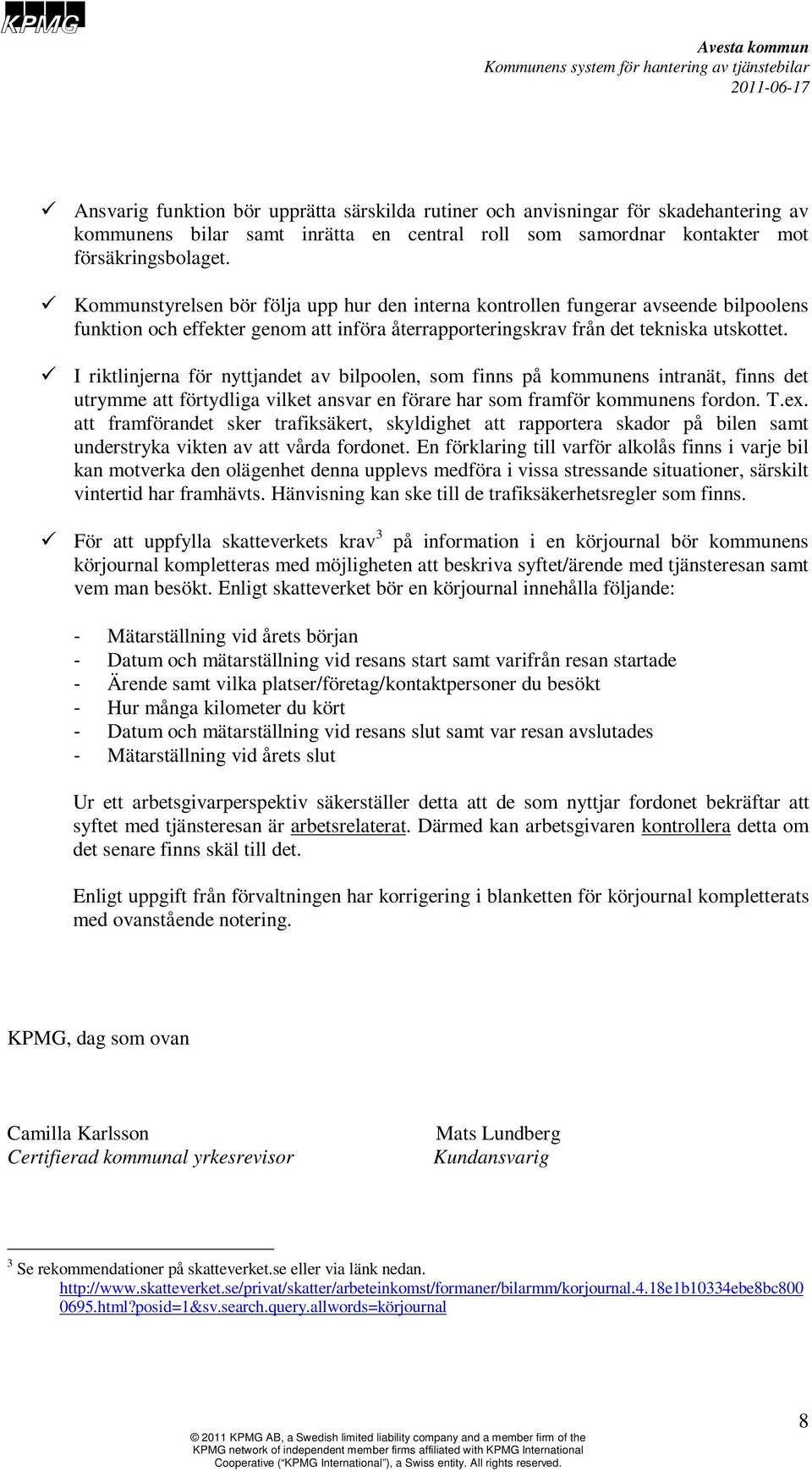 I riktlinjerna för nyttjandet av bilpoolen, som finns på kommunens intranät, finns det utrymme att förtydliga vilket ansvar en förare har som framför kommunens fordon. T.ex.