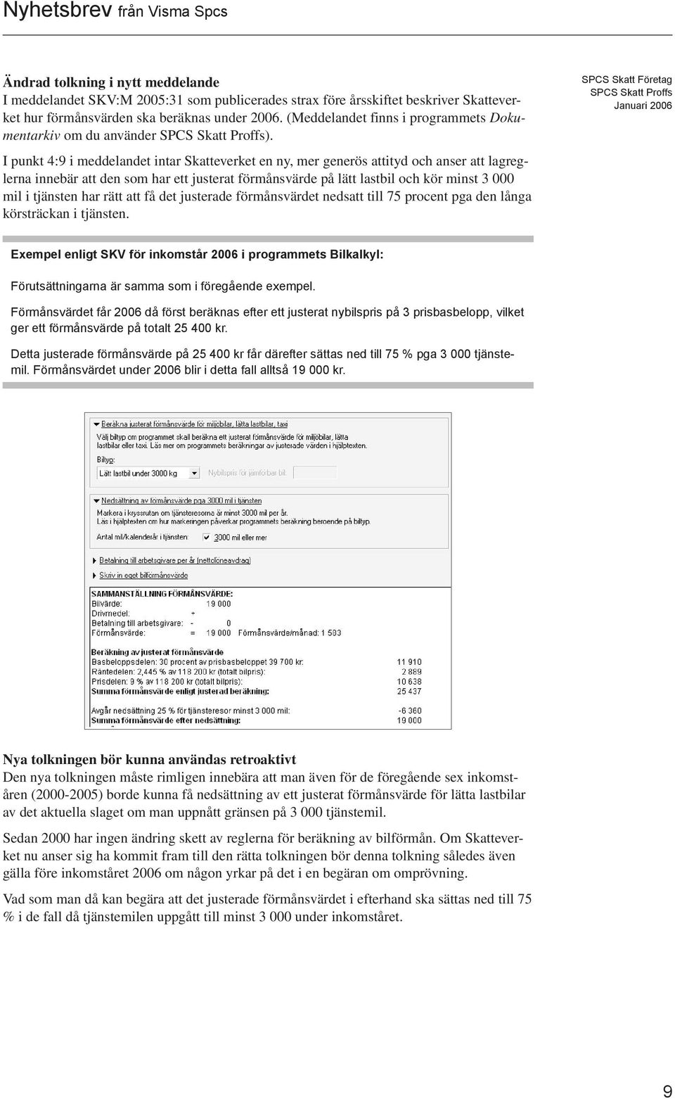 I punkt 4:9 i meddelandet intar Skatteverket en ny, mer generös attityd och anser att lagreglerna innebär att den som har ett justerat förmånsvärde på lätt lastbil och kör minst 3 000 mil i tjänsten