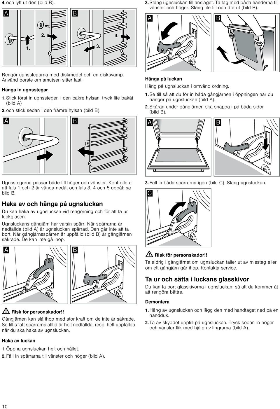 Hänga på luckan Häng på ugnsluckan i omvänd ordning. 1.Se till så att du för in båda gångjärnen i öppningen när du hänger på ugnsluckan (bild A). 2.