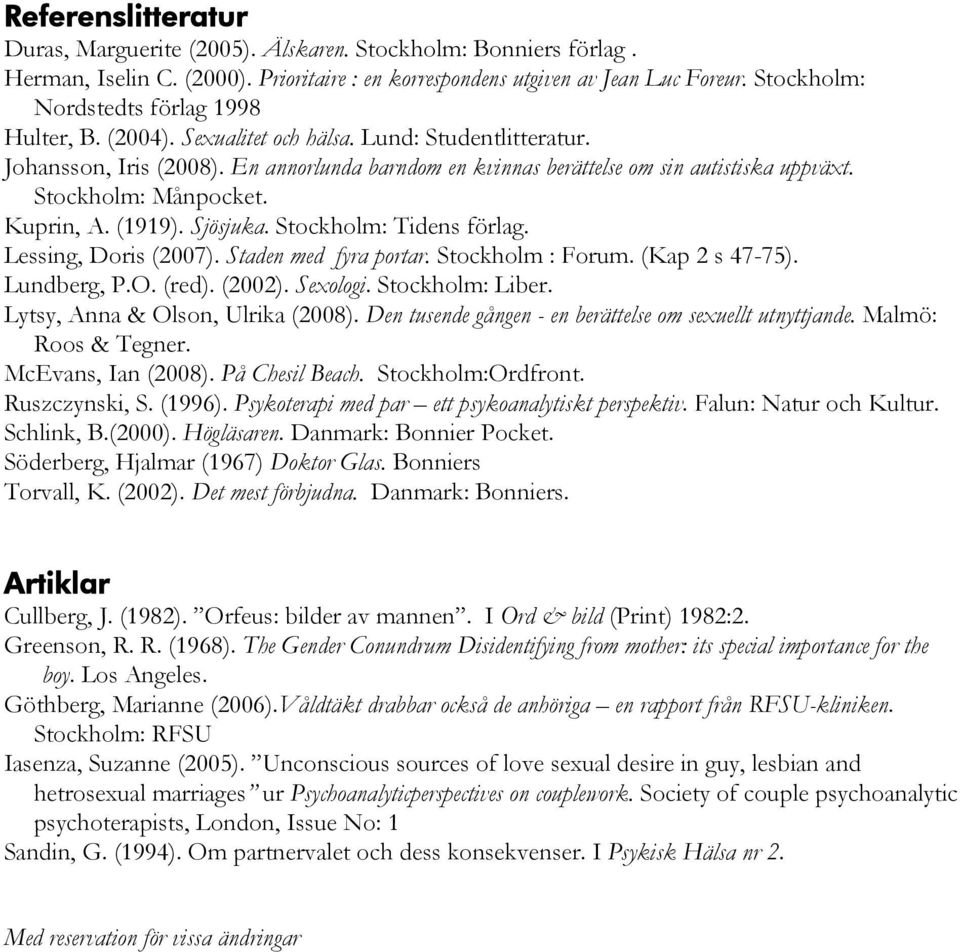 Stockholm: Månpocket. Kuprin, A. (1919). Sjösjuka. Stockholm: Tidens förlag. Lessing, Doris (2007). Staden med fyra portar. Stockholm : Forum. (Kap 2 s 47-75). Lundberg, P.O. (red). (2002). Sexologi.