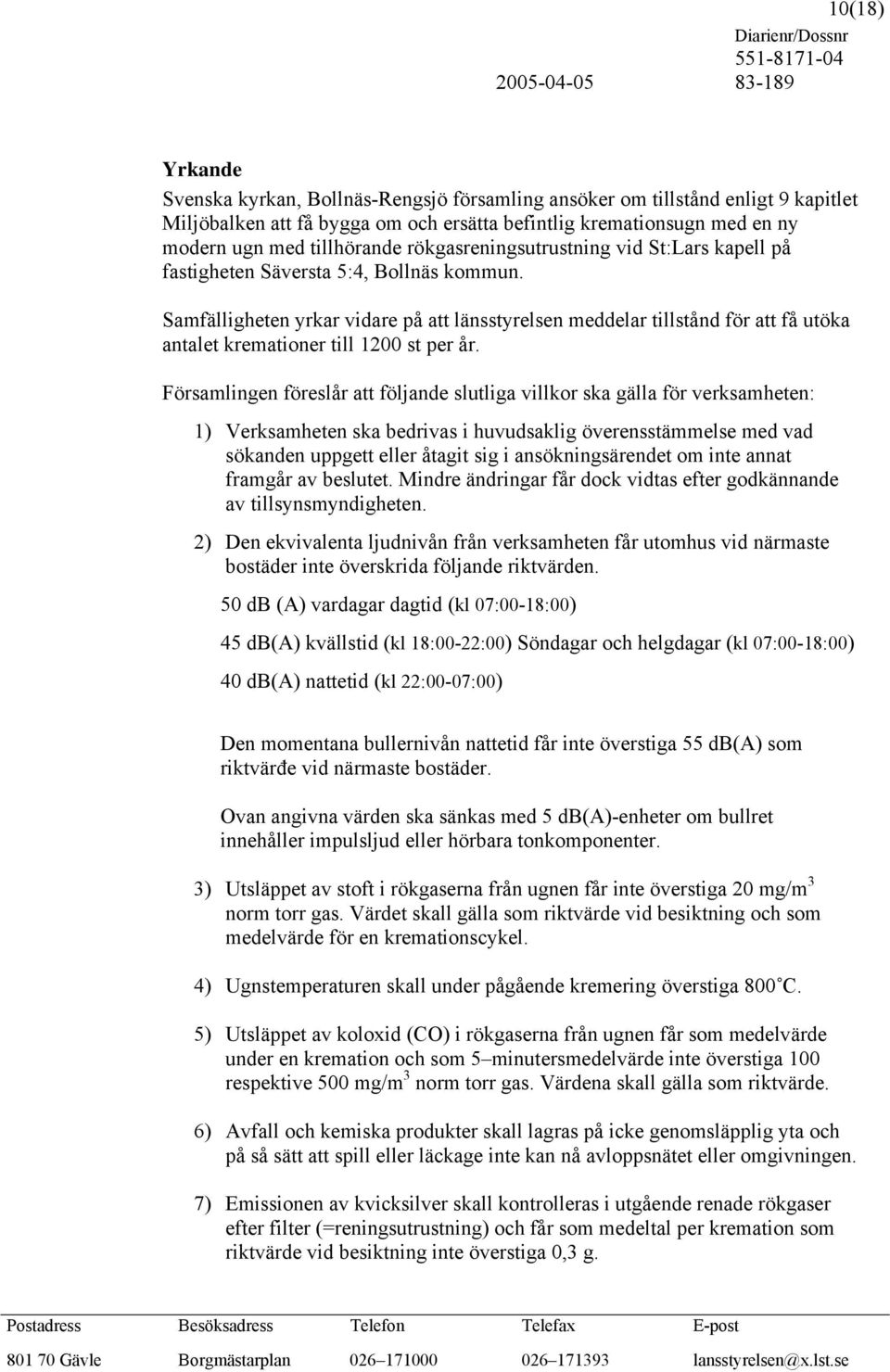 Samfälligheten yrkar vidare på att länsstyrelsen meddelar tillstånd för att få utöka antalet kremationer till 1200 st per år.