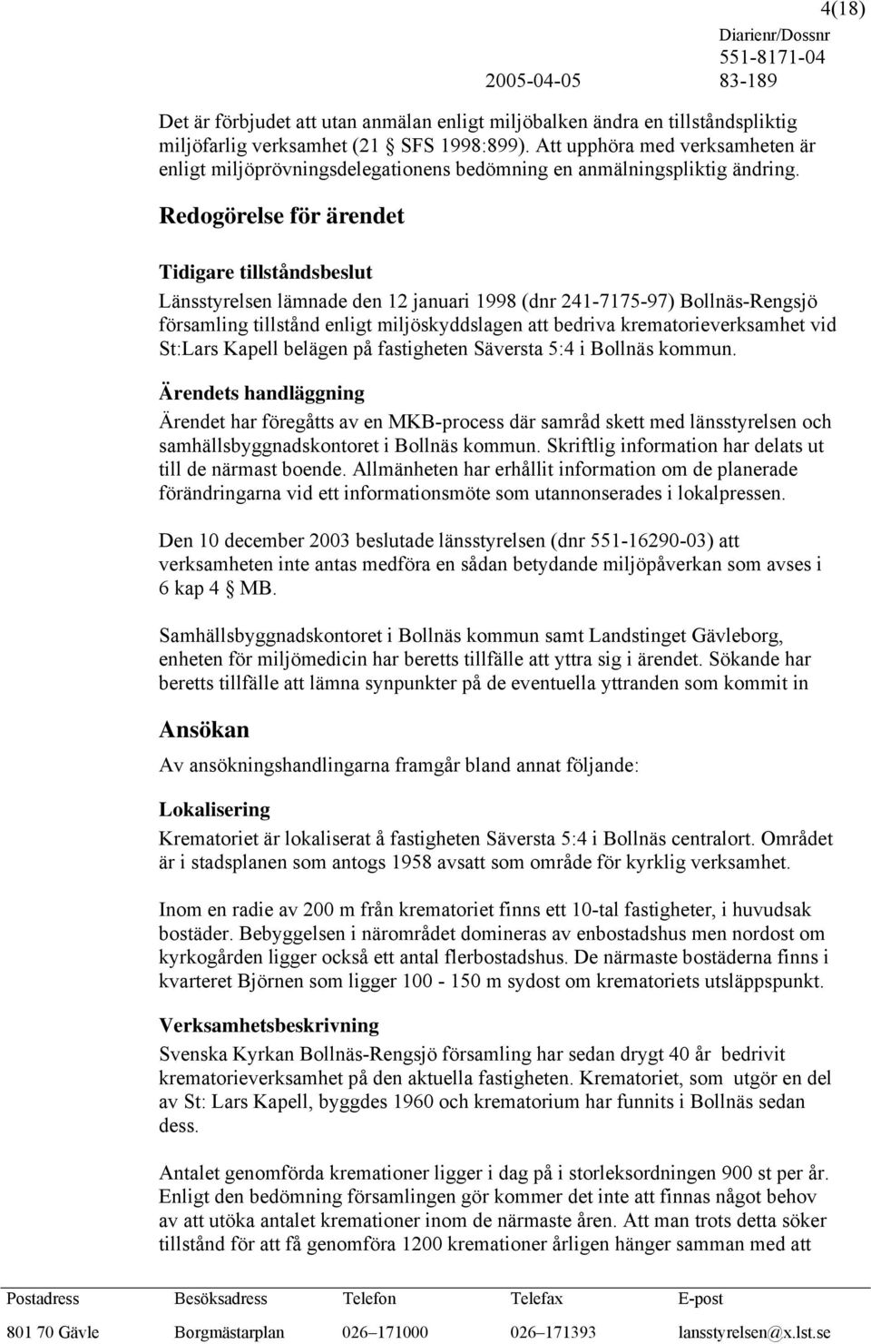 Redogörelse för ärendet 4(18) Tidigare tillståndsbeslut Länsstyrelsen lämnade den 12 januari 1998 (dnr 241-7175-97) Bollnäs-Rengsjö församling tillstånd enligt miljöskyddslagen att bedriva