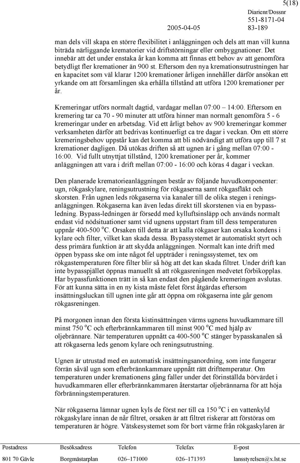 Eftersom den nya kremationsutrustningen har en kapacitet som väl klarar 1200 kremationer årligen innehåller därför ansökan ett yrkande om att församlingen ska erhålla tillstånd att utföra 1200