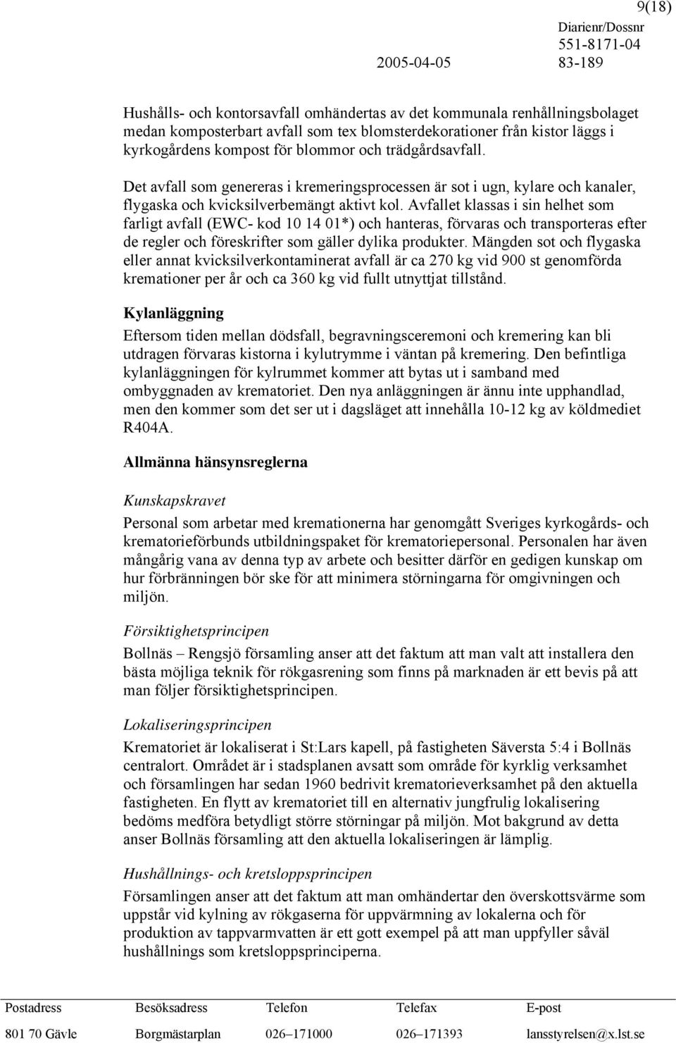 Avfallet klassas i sin helhet som farligt avfall (EWC- kod 10 14 01*) och hanteras, förvaras och transporteras efter de regler och föreskrifter som gäller dylika produkter.