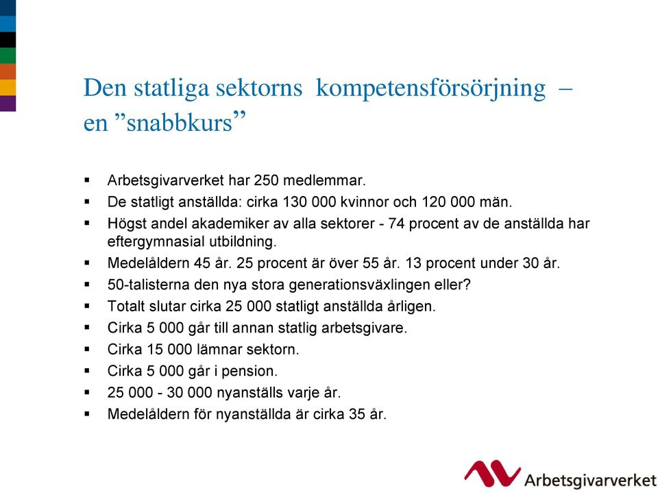 13 procent under 30 år. 50-talisterna den nya stora generationsväxlingen eller? Totalt slutar cirka 25 000 statligt anställda årligen.