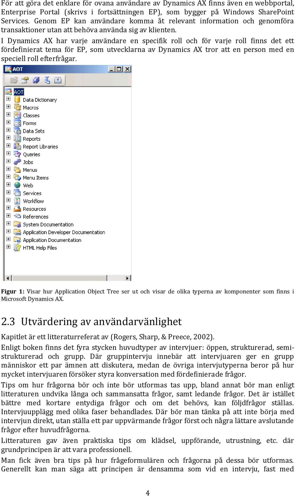 I Dynamics AX har varje användare en specifik roll och för varje roll finns det ett fördefinierat tema för EP, som utvecklarna av Dynamics AX tror att en person med en speciell roll efterfrågar.