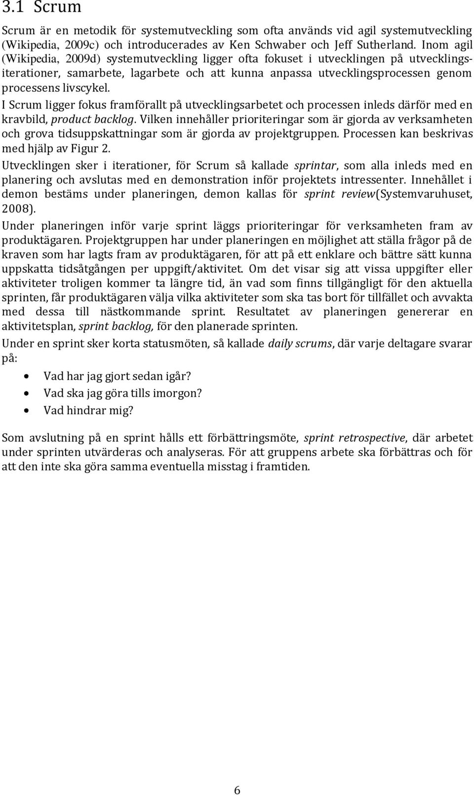 I Scrum ligger fokus framförallt på utvecklingsarbetet och processen inleds därför med en kravbild, product backlog.