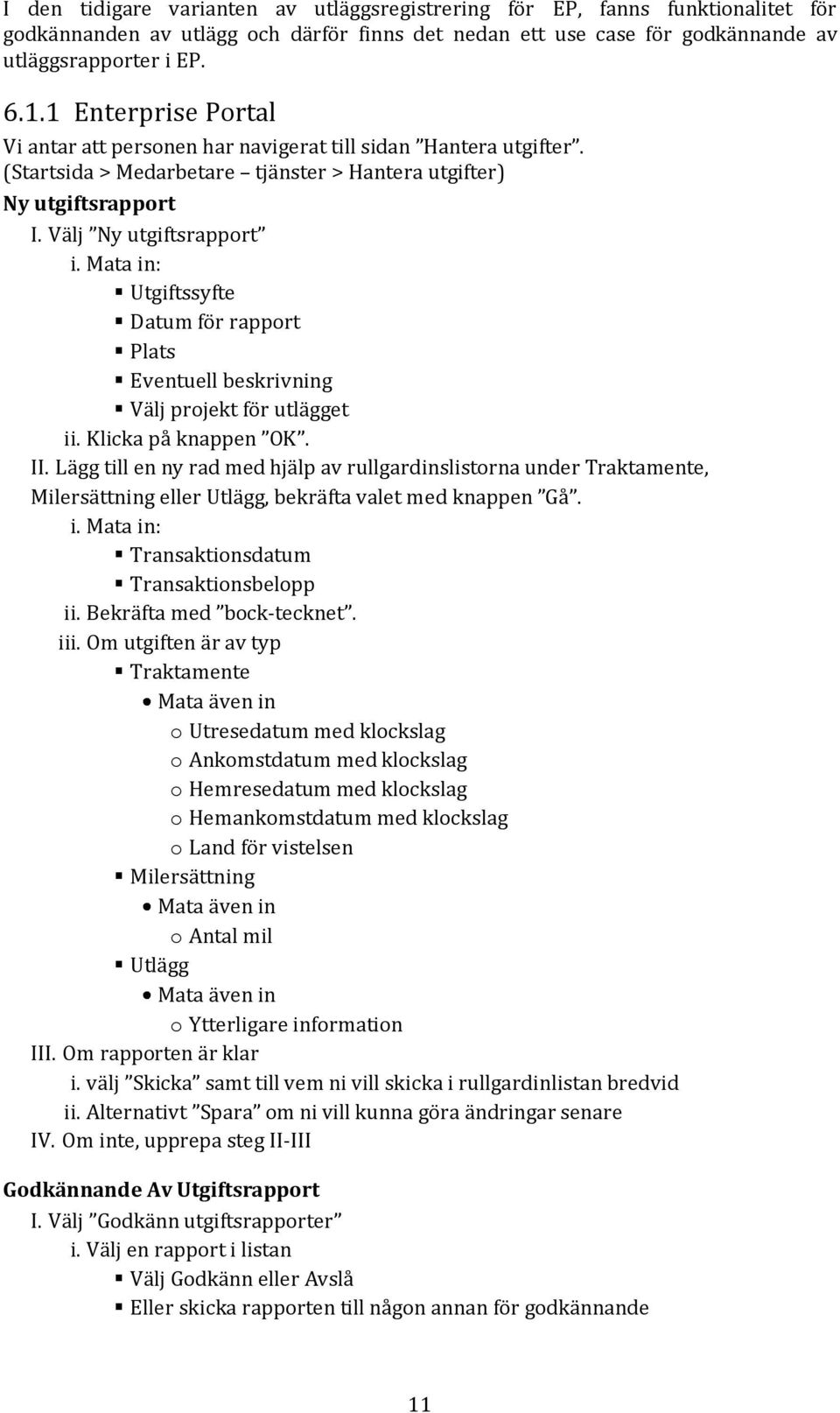 Mata in: Utgiftssyfte Datum för rapport Plats Eventuell beskrivning Välj projekt för utlägget ii. Klicka på knappen OK. II.