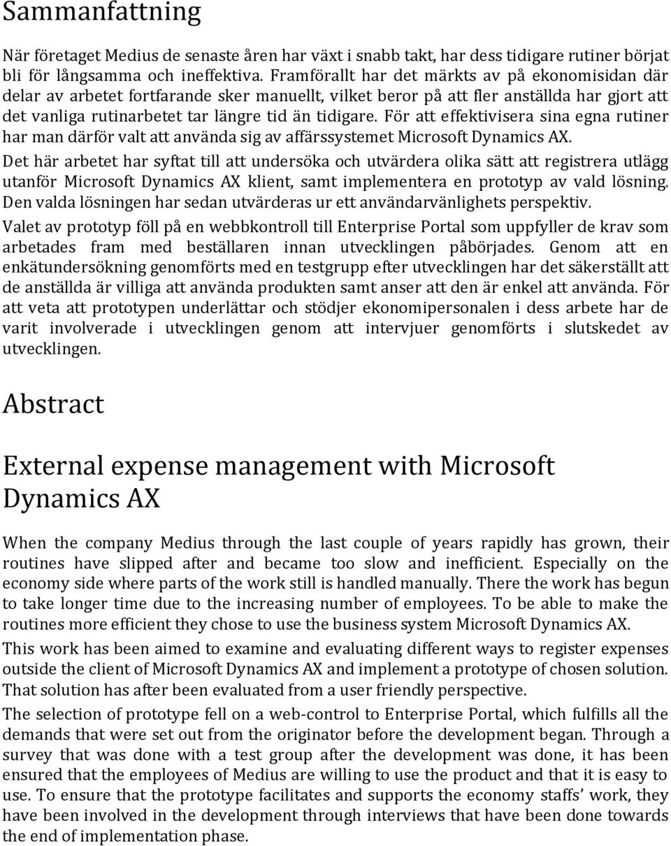 För att effektivisera sina egna rutiner har man därför valt att använda sig av affärssystemet Microsoft Dynamics AX.