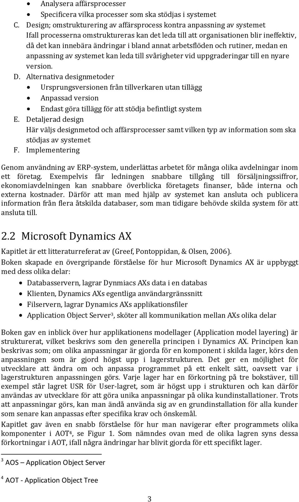 annat arbetsflöden och rutiner, medan en anpassning av systemet kan leda till svårigheter vid uppgraderingar till en nyare version. D.