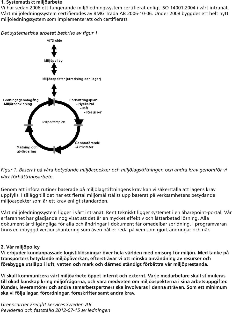 Baserat på våra betydande miljöaspekter och miljölagstiftningen och andra krav genomför vi vårt förbättringsarbete.