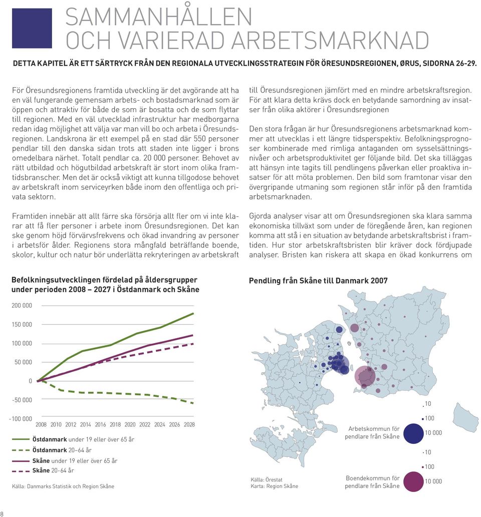 regionen. med en väl utvecklad infrastruktur har medborgarna redan idag möjlighet att välja var man vill bo och arbeta i öresundsregionen.