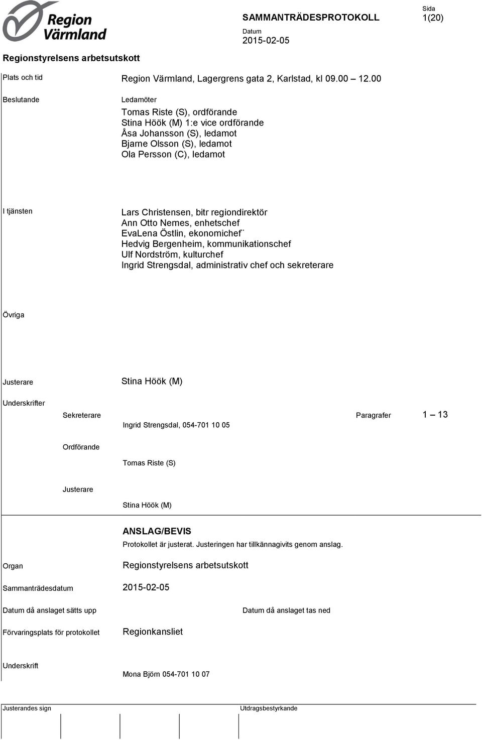 regiondirektör Ann Otto Nemes, enhetschef EvaLena Östlin, ekonomichef Hedvig Bergenheim, kommunikationschef Ulf Nordström, kulturchef Ingrid Strengsdal, administrativ chef och sekreterare Övriga