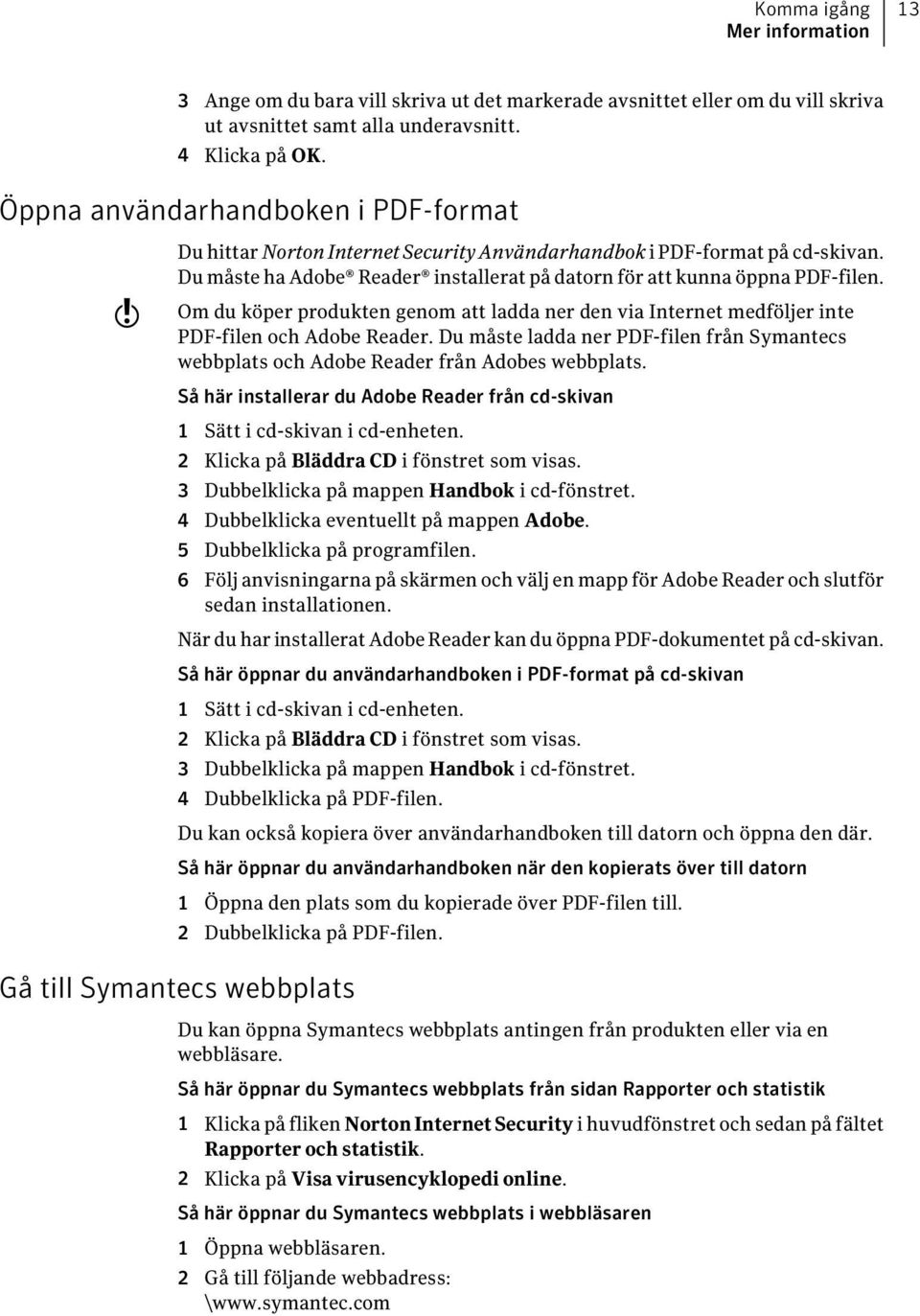 Om du köper produkten genom att ladda ner den via Internet medföljer inte PDF-filen och Adobe Reader. Du måste ladda ner PDF-filen från Symantecs webbplats och Adobe Reader från Adobes webbplats.